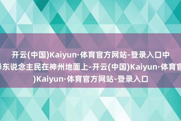 开云(中国)Kaiyun·体育官方网站-登录入口中国共产党相助指导东说念主民在神州地面上-开云(中国)Kaiyun·体育官方网站-登录入口